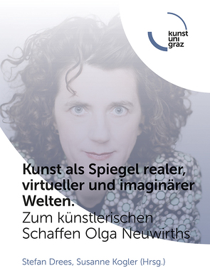 Kunst als Spiegel realer, virtueller und imaginärer Welten. Zum künstlerischen Schaffen Olga Neuwirths von Drees,  Stefan, Kogler,  Susanne