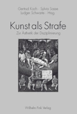 Kunst als Strafe von Bronfen,  Elisabeth, Edgerton,  Samuel Y, Hahn,  Alois, Koch,  Gertrud, Newman,  Graeme, Sasse,  Sylvia, Schwarte,  Ludger