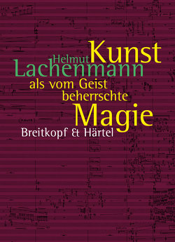 Kunst als vom Geist beherrschte Magie von Lachenmann,  Helmut, Mosch,  Ulrich