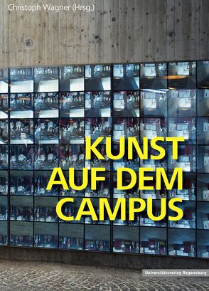 Kunst auf dem Campus der Universität Regensburg von Buchberger,  Eva, Otto,  Elisabeth, Wagner,  Christoph, Ziegler,  Walter