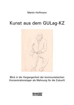 Kunst aus dem GULag-KZ von Hoffmann,  Martin