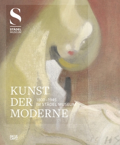 Kunst der Moderne (1800-1945) im Städel Museum von Alt,  Peter-André, Borges,  Ingo, Döpfner,  Matthias, Eschenfelder,  Chantal, Feulner,  Anna, Fricke,  Anna, Genazino,  Wilhelm, Hollein,  Max, Krämer,  Felix, Rauch,  Neo, Santorius,  Nerina, Schmidt,  Helmut, Willemsen u.a.,  Roger