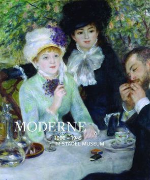 Kunst der Moderne (1800-1945) im Städel Museum von Alt,  Peter-André, Döpfner,  Matthias, Genazino,  Wilhelm, Grünbein,  Durs, Hahn,  Ulla, Hollein,  Max, Krämer,  Felix, Mosebach,  Martin, Rauch,  Neo, Schmidt,  Helmut, Willemsen,  Roger