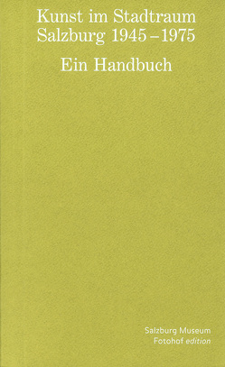 Kunst im Stadtraum. Salzburg 1945 – 1975. Ein Handbuch von Breuste,  Jana, Fraueneder,  Hildegard, Iglar,  Rainer, Kaiser,  Heinz, Ronneberger,  Klaus, Schatzl,  Heidi, Tinzl,  Christoph, Wagner,  Elias, Wagner,  Gabriele, Weh,  Vitus