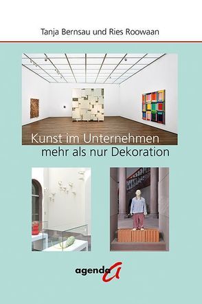 Kunst im Unternehmen -– mehr als nur Dekoration von Bernsau,  Tanja, Roowaan,  Ries