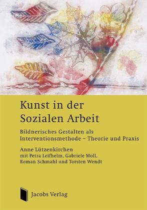 Kunst in der Sozialen Arbeit von Leifhelm,  Petra, Lützenkirchen,  Anne, Moll,  Gabriele, Schmahl,  Roman, Wendt,  Torsten, Wittig,  Annika