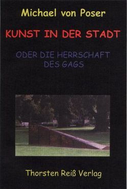 Kunst in der Stadt oder Die Herrschaft des Gags von Poser,  Michael von