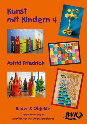 Kunst mit Kindern 4: Bilder & Objekte von Friedrich,  Astrid