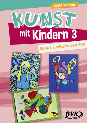 Kunst mit Kindern 3: Malen & Plastisches Gestalten von Friedrich,  Astrid