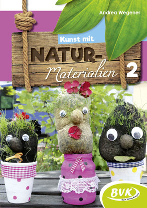 Kunst mit Naturmaterialien Band 2 von Wegener,  Andrea