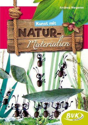 Kunst mit Naturmaterialien von Wegener,  Andrea