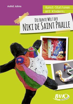 Kunst-Stationen mit Kindern: Die bunte Welt der Niki de Saint Phalle von Jahns,  Astrid