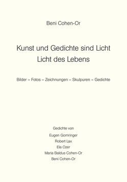 Kunst und Gedichte sind Licht – Licht des Lebens von Baldus-Cohen-Or,  Maria, Cohen-Or,  Beni, Gomringer,  Eugen, Lax,  Robert, Lindemann,  Peter, Löhr,  Martina, Ohlbaum,  Isolde, Ozer,  Ela, Roß,  Ellen, Schaefer,  Werner, Spaeth,  Paul