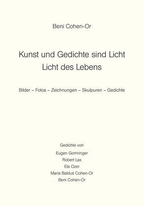 Kunst und Gedichte sind Licht – Licht des Lebens von Baldus-Cohen-Or,  Maria, Cohen-Or,  Beni, Gomringer,  Eugen, Lax,  Robert, Lindemann,  Peter, Löhr,  Martina, Ohlbaum,  Isolde, Ozer,  Ela, Roß,  Ellen, Schaefer,  Werner, Spaeth,  Paul