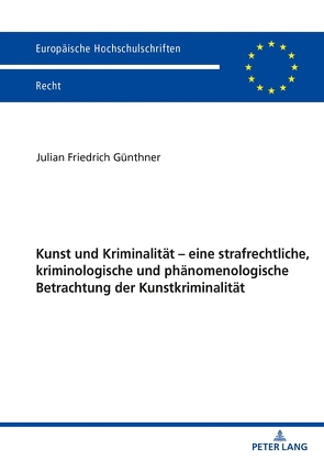 Kunst und Kriminalität – eine strafrechtliche, kriminologische und phänomenologische Betrachtung der Kunstkriminalität von Günthner,  Julian