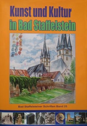 Kunst und Kultur in Bad Staffelstein, Band 2 von Einwag,  Matthias, Hacker,  Hermann H, Jörig,  Rosi, Kerner,  Elmar, Koecheler,  Anton, Kolling,  Hubert, Motschmann,  Josef, Pfuhlmann,  Heinz, Wagner,  E P