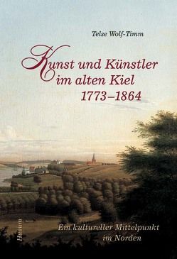 Kunst und Künstler im alten Kiel (1773-1864) von Wolf-Timm,  Telse