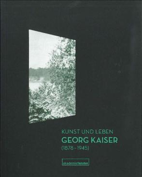 Kunst und Leben. Georg Kaiser (1878-1945) von Wolf,  Sabine