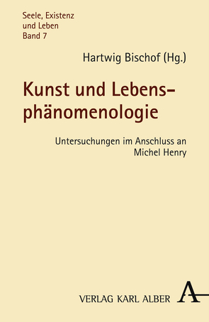 Kunst und Lebensphänomenologie von Bischof,  Hartwig, Dufour-Kowalska,  Gabrielle, Kühn,  Rolf, Mayr,  Roswitha, Sepp,  Hans Rainer, Sorace,  Marco Antonio, Staudigl,  Michael, Stubenrauch,  Bertram