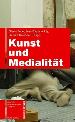 Kunst und Medialität von Bolter,  Jay D, Febel,  Gisela, Glasmeier,  Michael, Grusin,  Richard, Joly,  Jean B, Lund,  Cornelia, Moser,  Frédéric, Paech,  Joachim, Schröder,  Gerhart