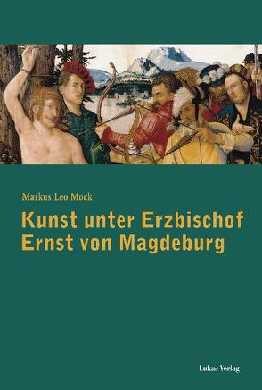 Kunst unter Erzbischof Ernst von Magdeburg (1464-1513) von Mock,  Markus Leo