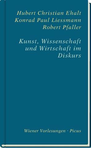 Kunst, Wissenschaft und Wirtschaft im Diskurs von Ehalt,  Hubert Christian, Liessmann,  Konrad Paul, Pfaller,  Robert