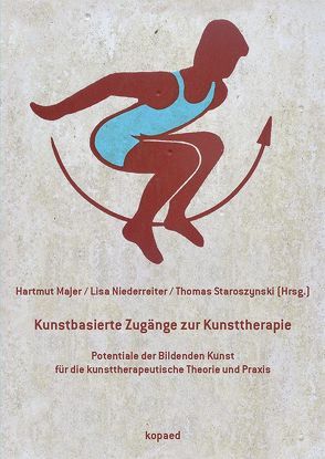 Kunstbasierte Zugänge zur Kunsttherapie von Majer,  Hartmut, Niederreiter,  Lisa, Staroszynski,  Thomas