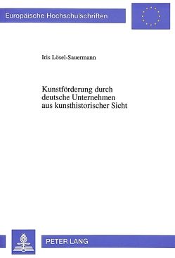 Kunstförderung durch deutsche Unternehmen aus kunsthistorischer Sicht von Lösel-Sauermann,  Iris