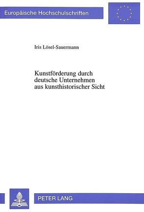 Kunstförderung durch deutsche Unternehmen aus kunsthistorischer Sicht von Lösel-Sauermann,  Iris