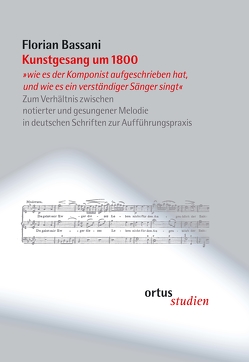 Kunstgesang um 1800 „wie es der Komponist aufgeschrieben hat, und wie es ein verständiger Sänger singt“ von Bassani,  Florian