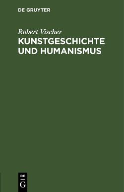 Kunstgeschichte und Humanismus von Vischer,  Robert