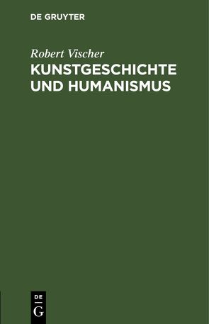 Kunstgeschichte und Humanismus von Vischer,  Robert