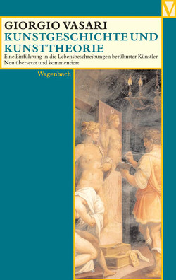 Kunstgeschichte und Kunsttheorie von Burioni,  Matteo, Feser,  Sabine, Lorini,  Victoria, Nova,  Alessandro, Vasari,  Giorgio