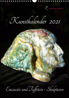 Kunstkalender 2021 – Encaustic und Tuffstein – Skulpturen (Wandkalender 2021 DIN A3 hoch) von Crawitz,  Stanley