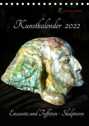 Kunstkalender 2022 – Encaustic und Tuffstein – Skulpturen (Tischkalender 2022 DIN A5 hoch) von Crawitz,  Stanley