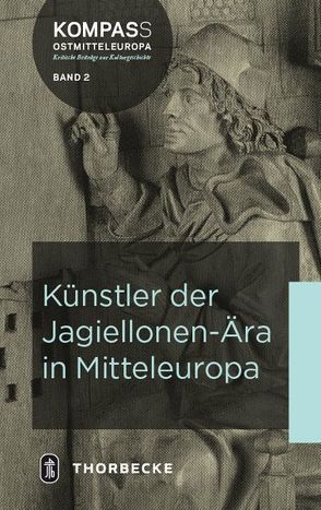 Künstler der Jagiellonen-Ära in Mitteleuropa von Hörsch,  Markus, Iseler,  Maritta, Knejfl,  Jana, Lorenz-Rupsch,  Sophie, Pata?a,  Agnieszka, Szewczyk,  Aleksandra