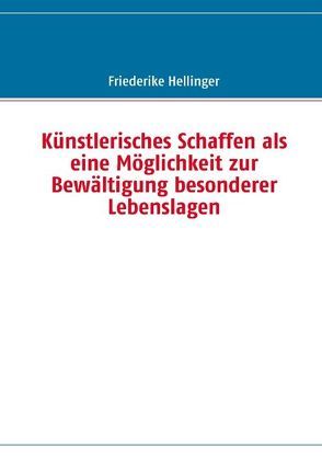 Künstlerisches Schaffen als eine Möglichkeit zur Bewältigung besonderer Lebenslagen von Hellinger,  Friederike