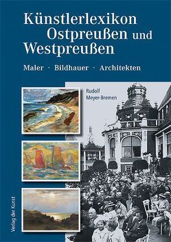 Künstlerlexikon Ostpreußen und Westpreußen 1800–1945 von Meyer-Bremen,  Rudolf