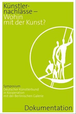 Künstlernachlässe – Wohin mit der Kunst? von Emke,  Birgit, Hesch,  Katja, Jain,  Prof. Dr. Gora, Köhler,  Dr. Thomas, Korte,  Christian, Pfennig,  Prof. Dr. Gerhard, Staats,  Dr. Verena, Stahlhut,  Dr. Heinz, Zeidler,  Frank Michael