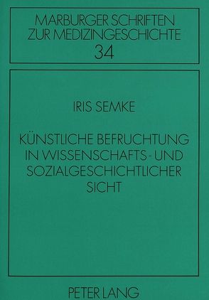 Künstliche Befruchtung in wissenschafts- und sozialgeschichtlicher Sicht von Semke,  Iris