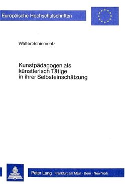 Kunstpädagogen als künstlerisch Tätige in ihrer Selbsteinschätzung von Schiementz,  Walter