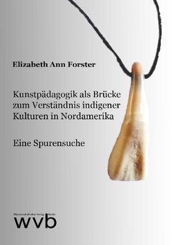 Kunstpädagogik als Brücke zum Verständnis indigener Kulturen in Nordamerika von Forster,  Elizabeth Ann