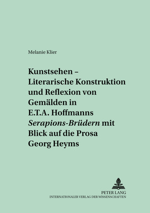 «Kunstsehen» – Literarische Konstruktion und Reflexion von Gemälden in E.T.A. Hoffmanns «Serapions-Brüdern» mit Blick auf die Prosa Georg Heyms von Klier,  Melanie