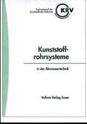 Kunststoffrohrsysteme in der Abwassertechnik von Kunststoffrohrverband e.V,  Kunststoffrohrverband