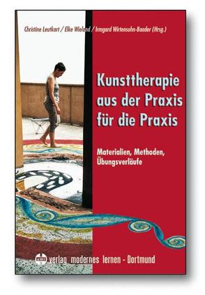 Kunsttherapie – aus der Praxis für die Praxis von Leutkart,  Christine, Wieland,  Elke, Wirtensohn-Baader,  Irmgard