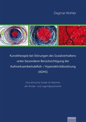 Kunsttherapie bei Störungen des Sozialverhaltens unter besonderer Berücksichtigung der Aufmerksamkeitsdefizit- / Hyperaktivitätsstörung (ADHS) von Wohler,  Dagmar