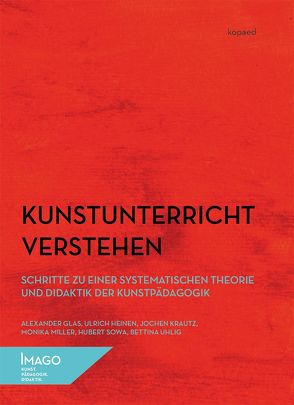 Kunstunterricht verstehen von Glas,  Alexander, Heinen,  Ulrich, Krautz,  Jochen, Miller,  Monika, Sowa,  Hubert, Uhlig,  Bettina