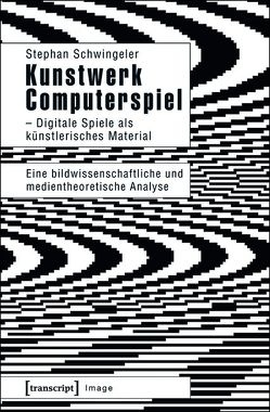 Kunstwerk Computerspiel – Digitale Spiele als künstlerisches Material von Schwingeler,  Stephan, Weibel,  Peter