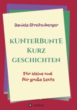 Kunterbunte Kurzgeschichten von Streitenberger,  Daniela