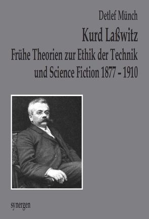 Frühe Theorien zur Ethik der Technik und Science Fiction 1877 – 1910 von Lasswitz,  Kurd, Münch,  Detlef